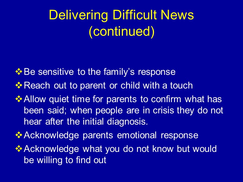 Delivering Difficult News (continued)  Be sensitive to the family’s response Reach out to